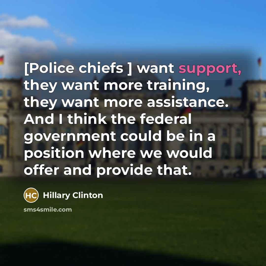 “[Police chiefs ] want support, they want more training, they…” quote by Hillary Clinton
