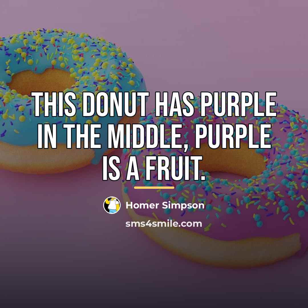 “This donut has purple in the middle, purple is a…” quote by Homer Simpson