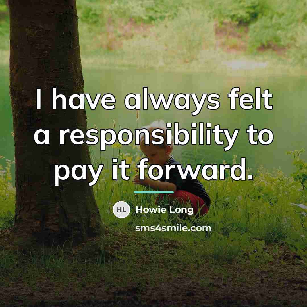 “I have always felt a responsibility to pay it forward.…” quote by Howie Long