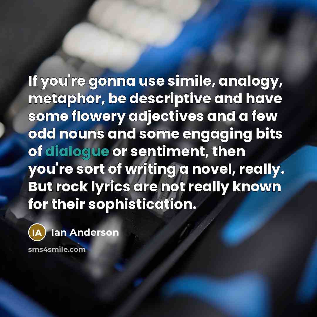 “If you're gonna use simile, analogy, metaphor, be descriptive and…” quote by Ian Anderson