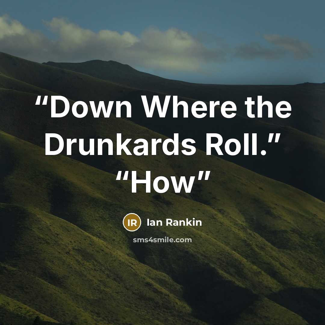 “Down Where the Drunkards Roll.” “How” quote by Ian Rankin