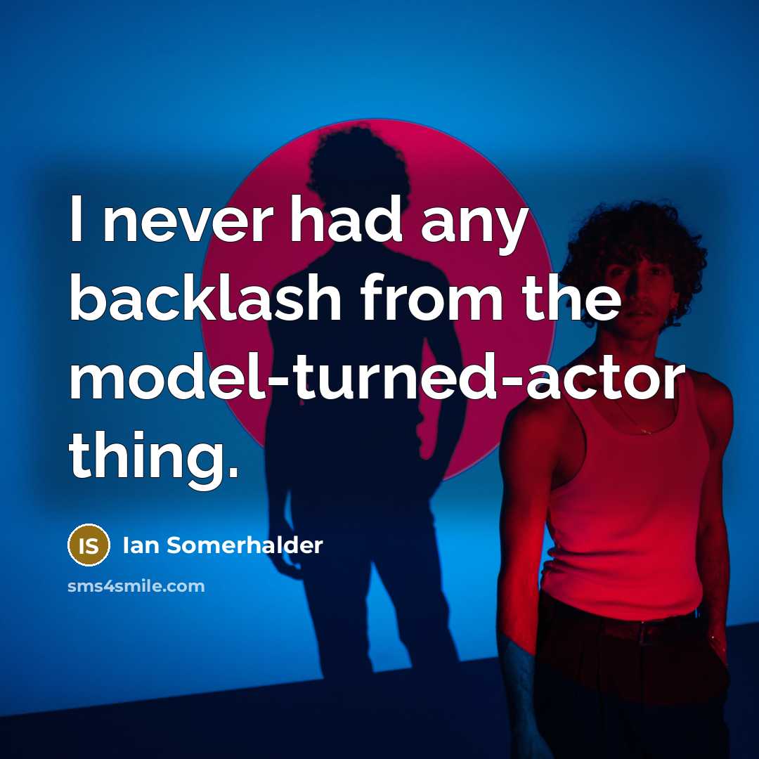 “I never had any backlash from the model-turned-actor thing.” quote by Ian Somerhalder