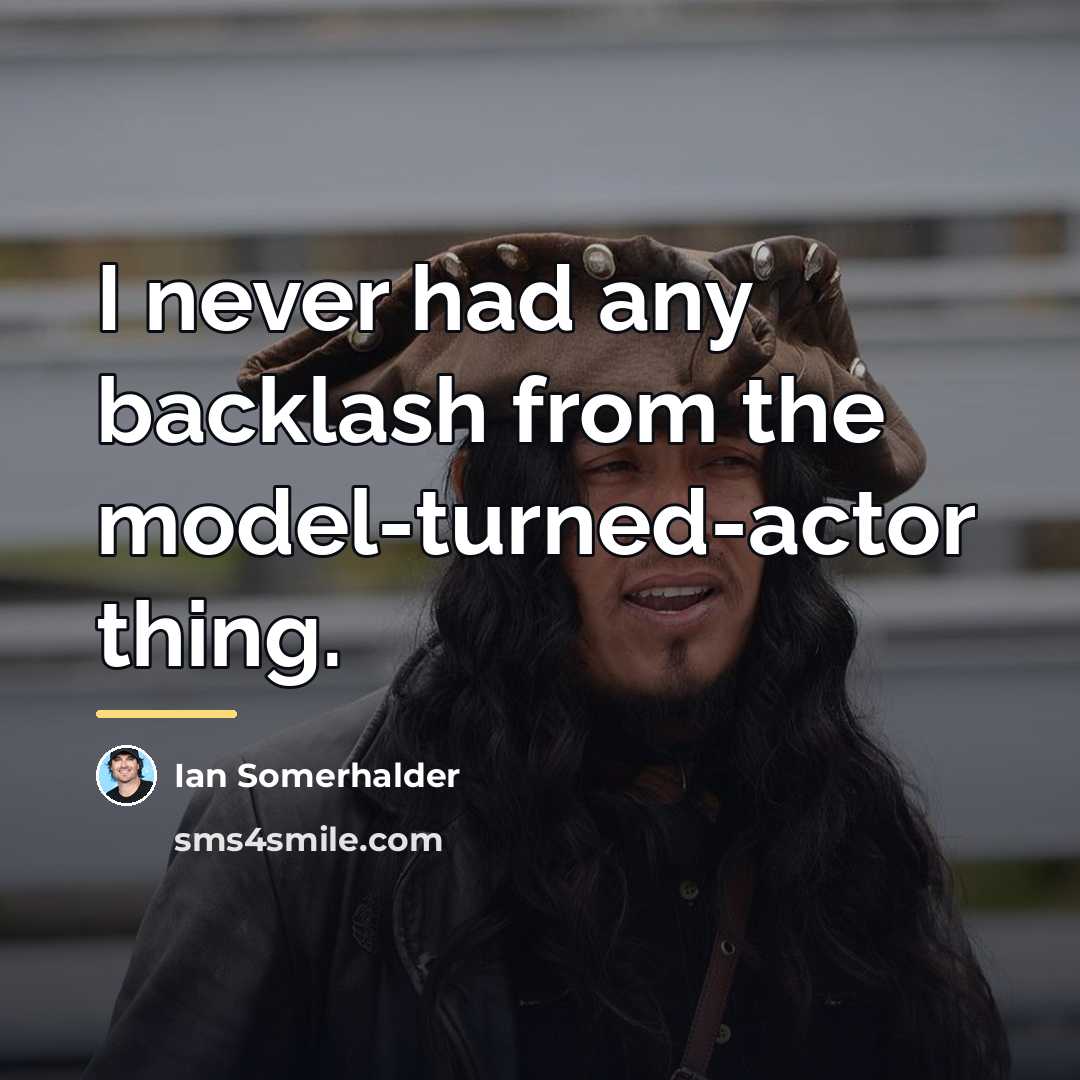 “I never had any backlash from the model-turned-actor thing.…” quote by Ian Somerhalder