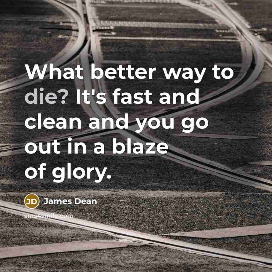 “What better way to die? It's fast and clean and…” quote by James Dean