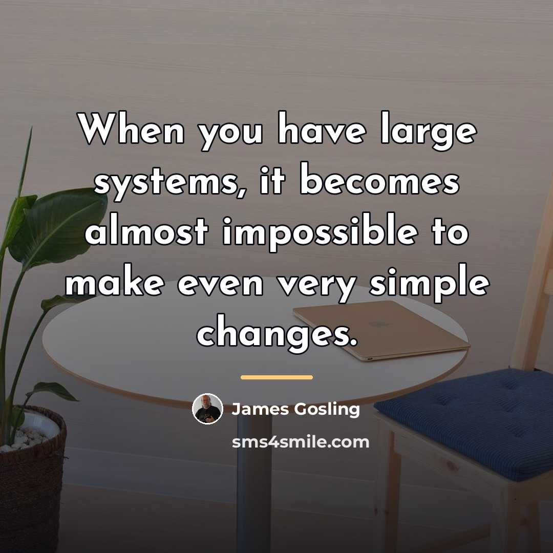 “When you have large systems, it becomes almost impossible to…” quote by James Gosling