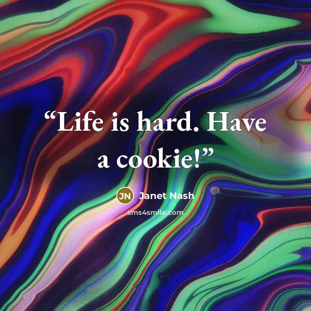 “Life is hard. Have a cookie!” quote by Janet Nash