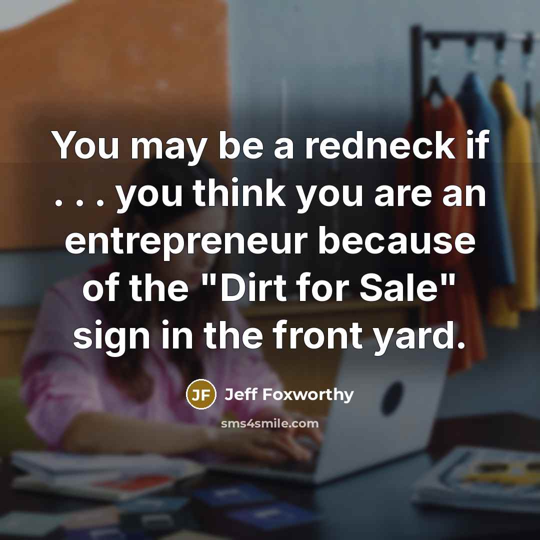 “You may be a redneck if . . . you…” quote by Jeff Foxworthy