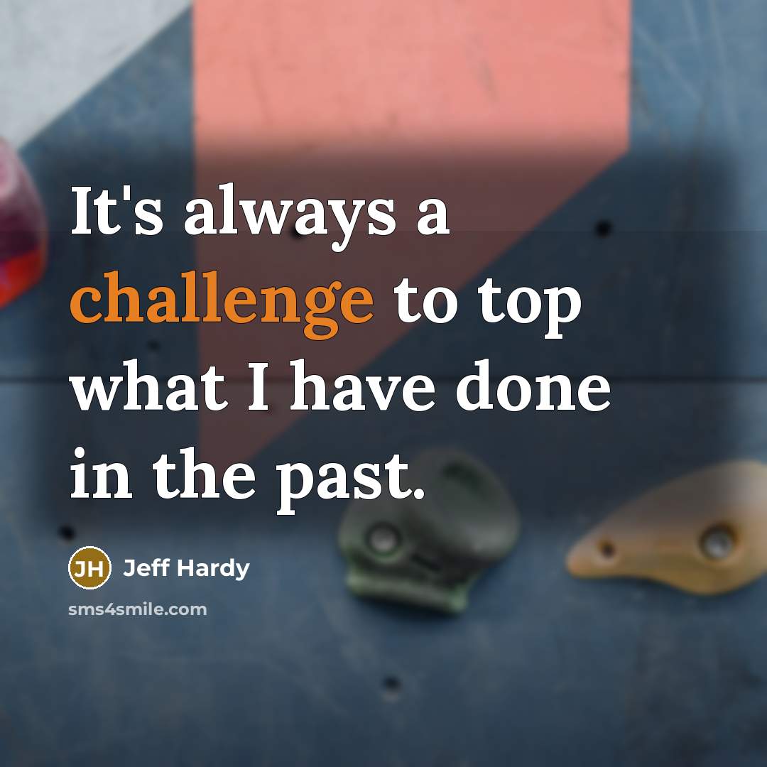 “It's always a challenge to top what I have done…” quote by Jeff Hardy