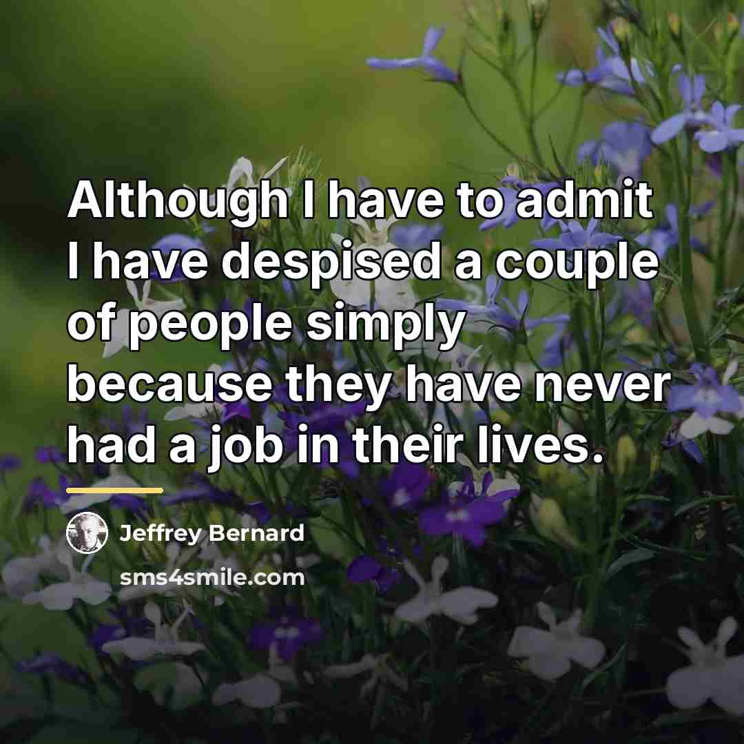 “Although I have to admit I have despised a couple…” quote by Jeffrey Bernard