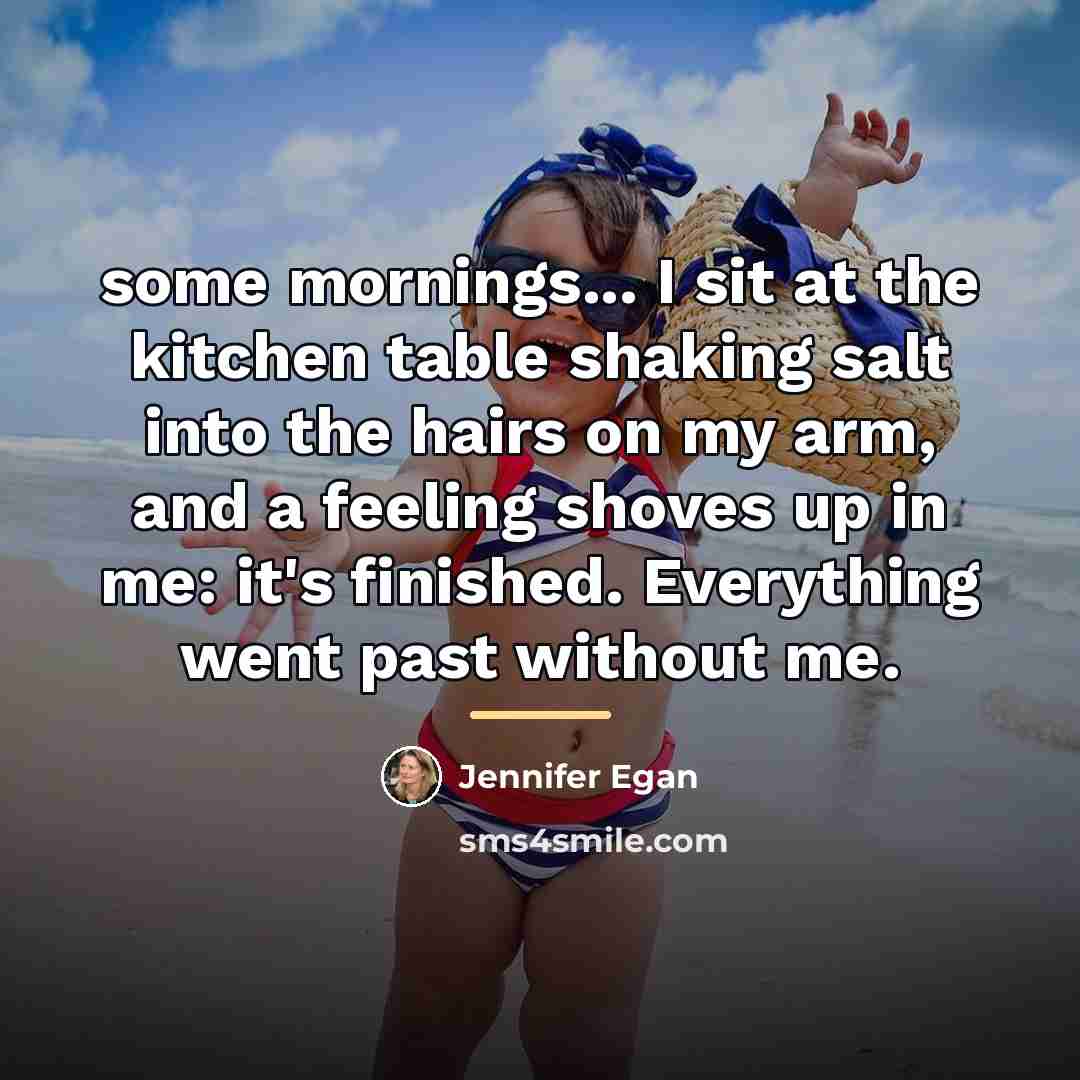 “some mornings... I sit at the kitchen table shaking salt…” quote by Jennifer Egan
