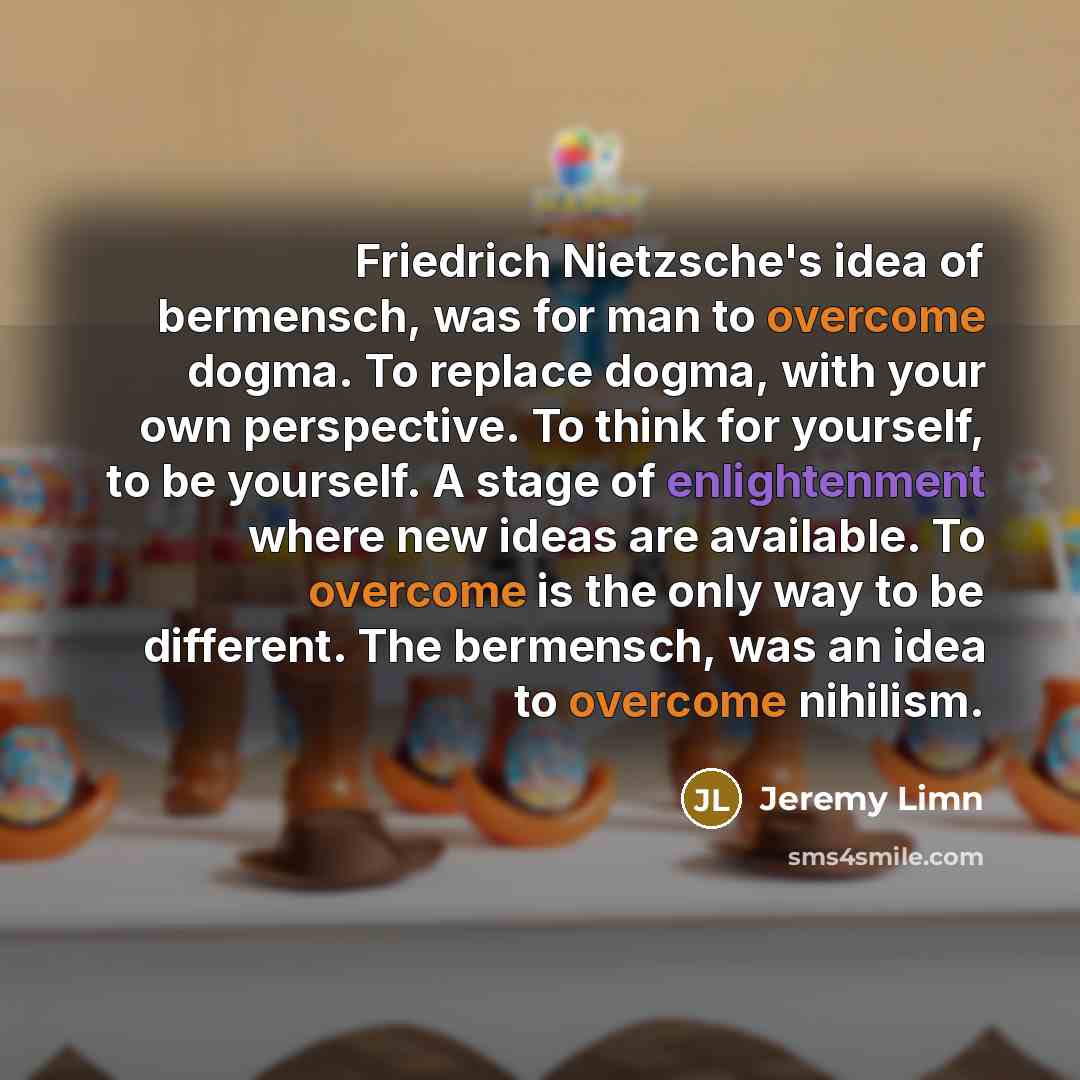 “Friedrich Nietzsche's idea of bermensch, was for man to overcome…” quote by Jeremy Limn