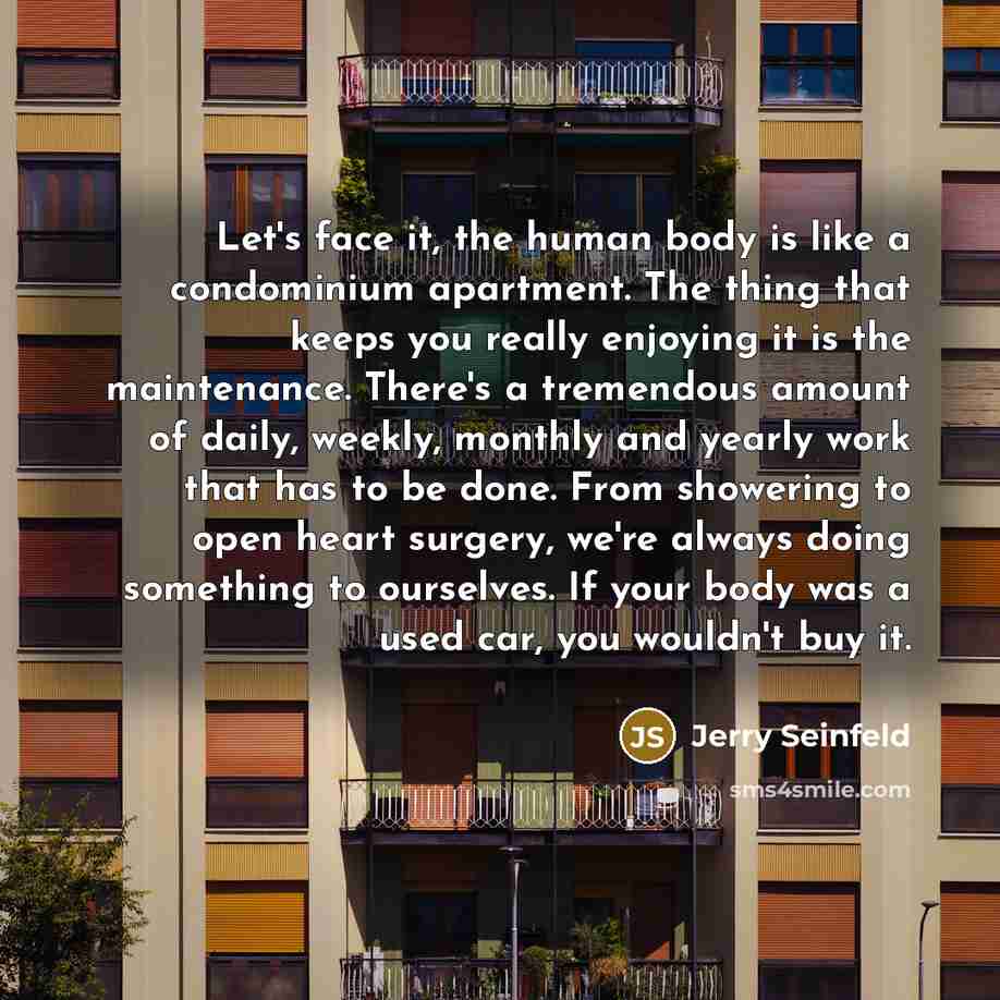 “Let's face it, the human body is like a condominium…” quote by Jerry Seinfeld