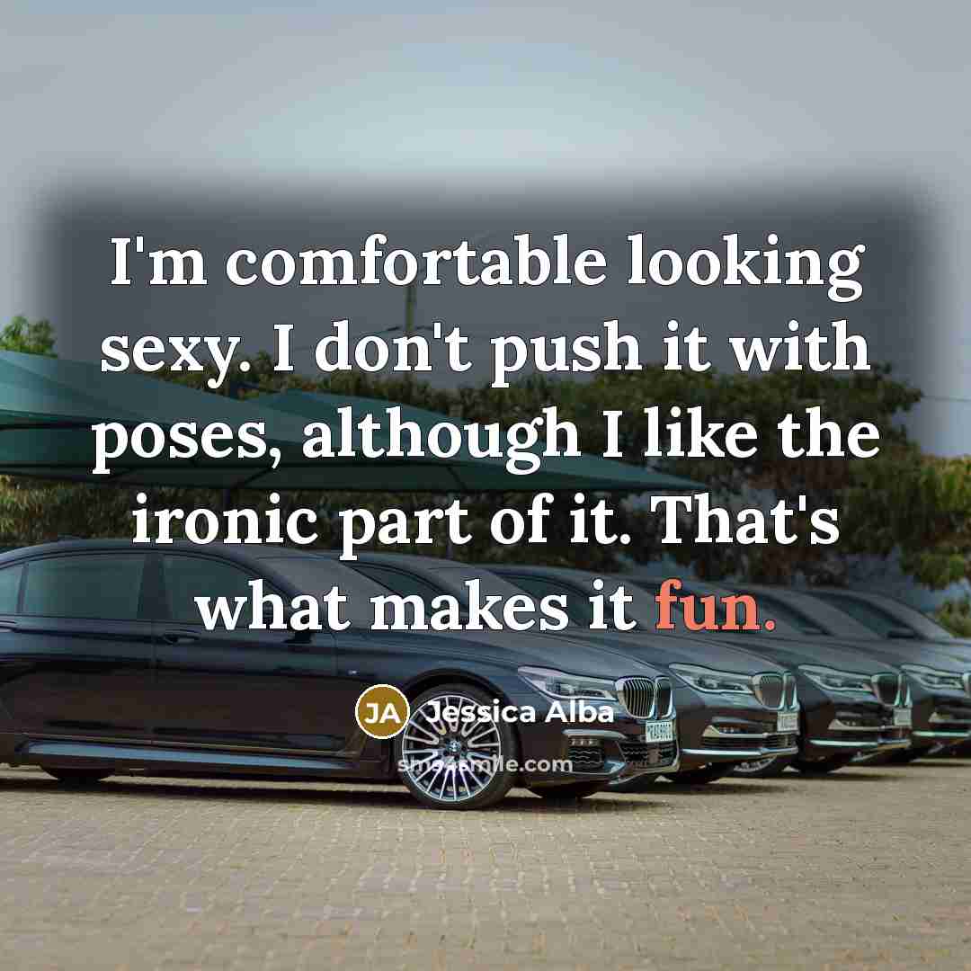 “I'm comfortable looking sexy. I don't push it with poses,…” quote by Jessica Alba
