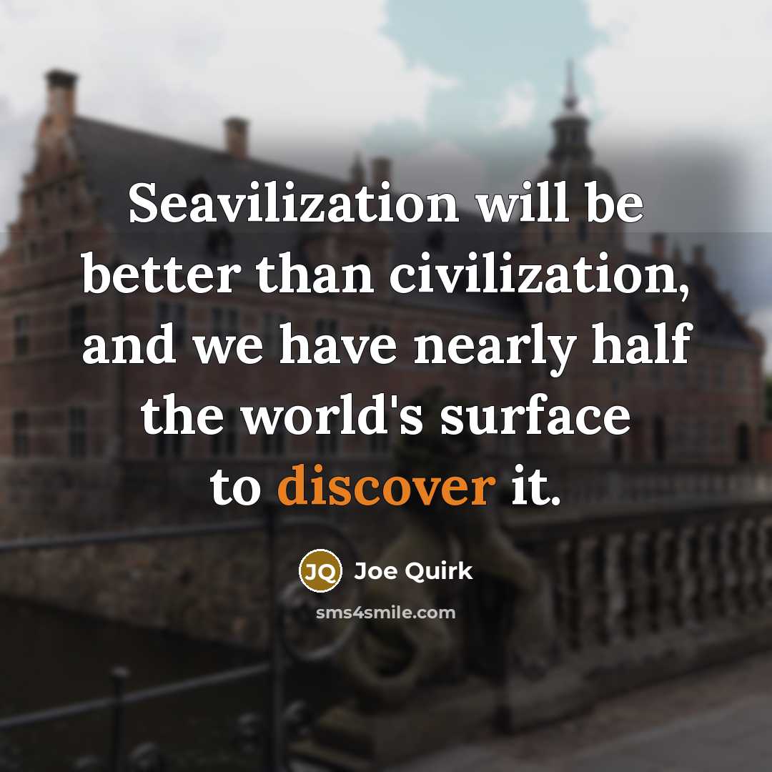 “Seavilization will be better than civilization, and we have nearly…” quote by Joe Quirk