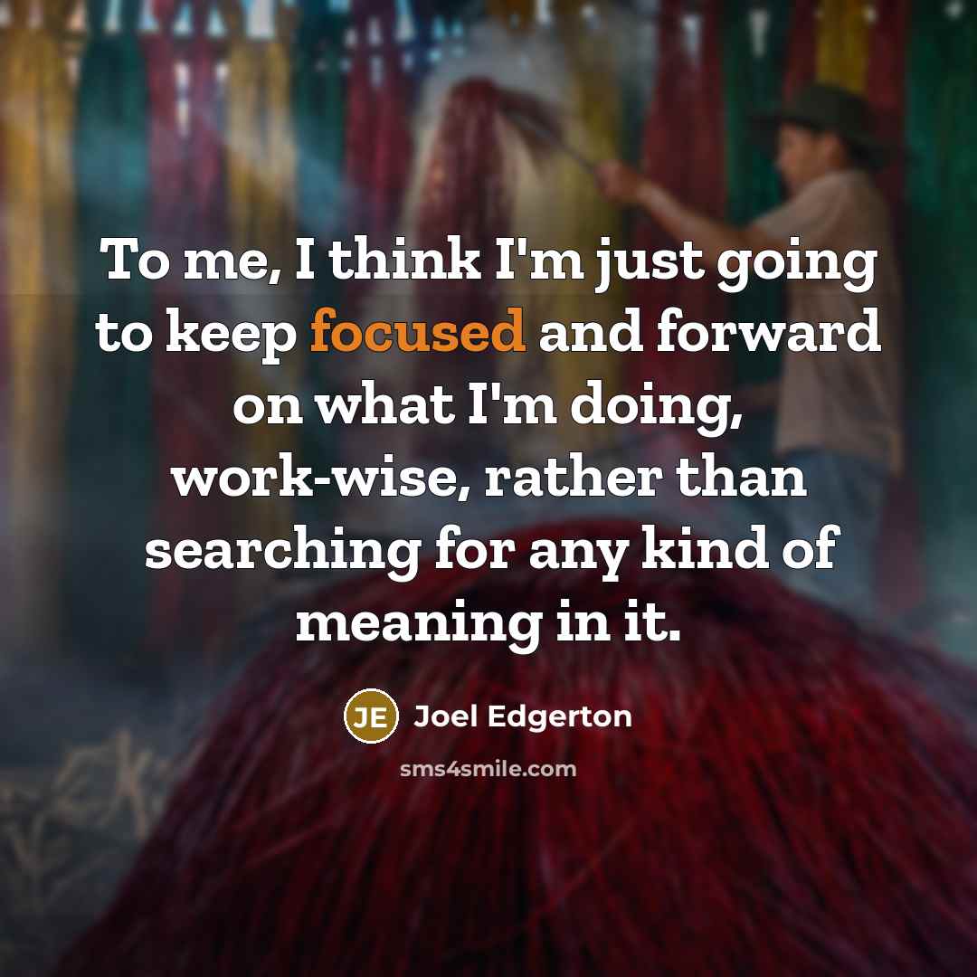 “To me, I think I'm just going to keep focused…” quote by Joel Edgerton