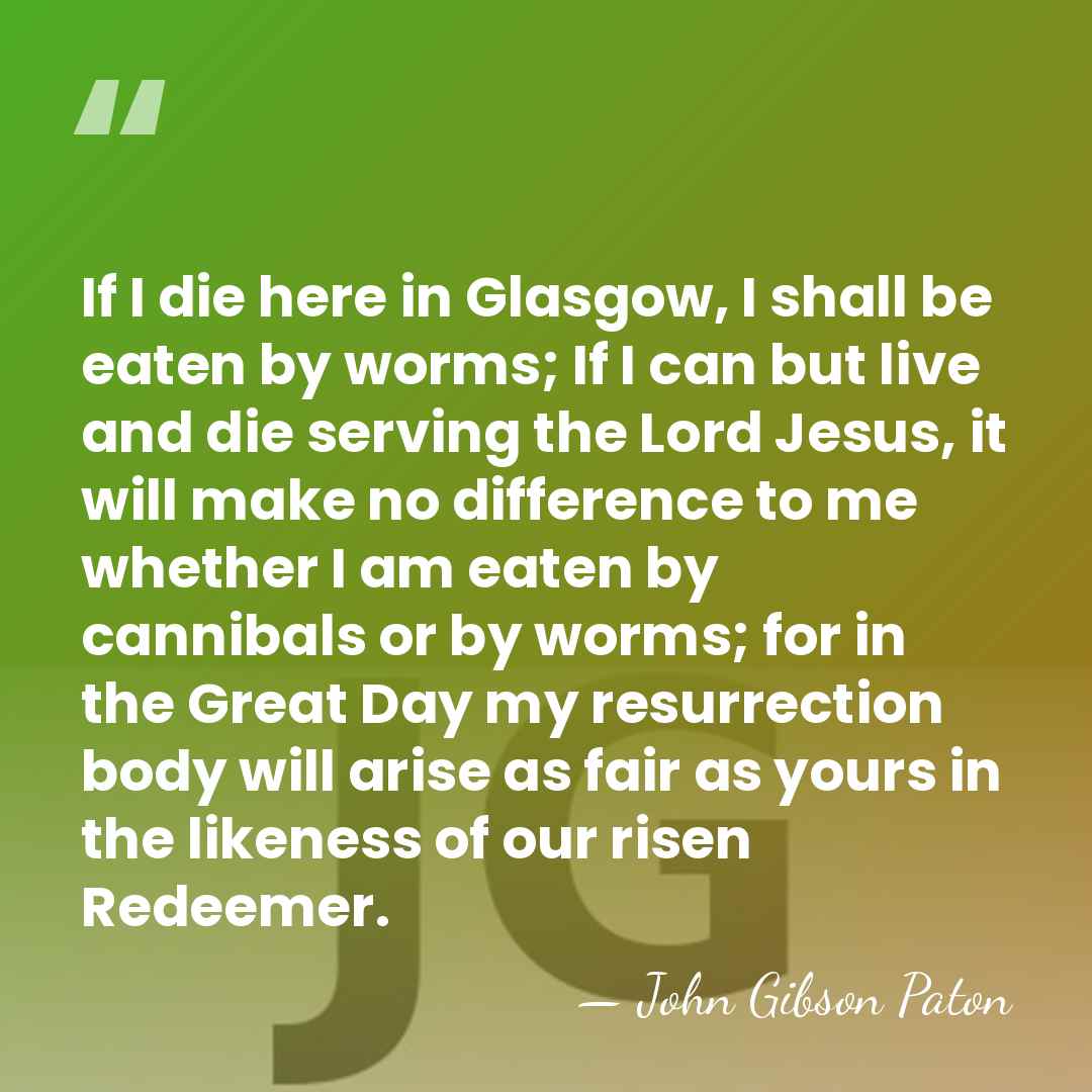If I die here in Glasgow, I shall be eaten by worms;&hellip; - John Gibson Paton