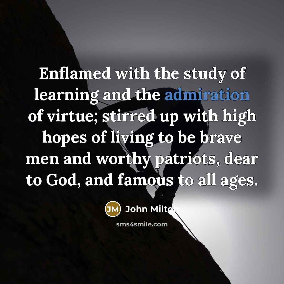 “Enflamed with the study of learning and the admiration of…” quote by John Milton