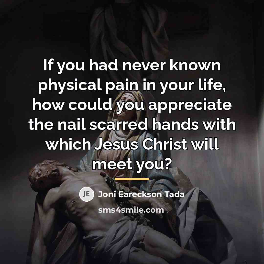 “If you had never known physical pain in your life,…” quote by Joni Eareckson Tada