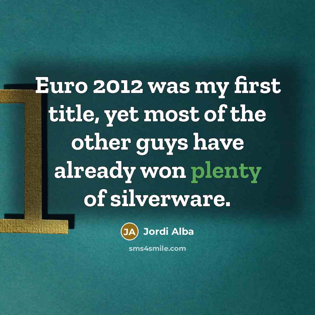 “Euro 2012 was my first title, yet most of the…” quote by Jordi Alba