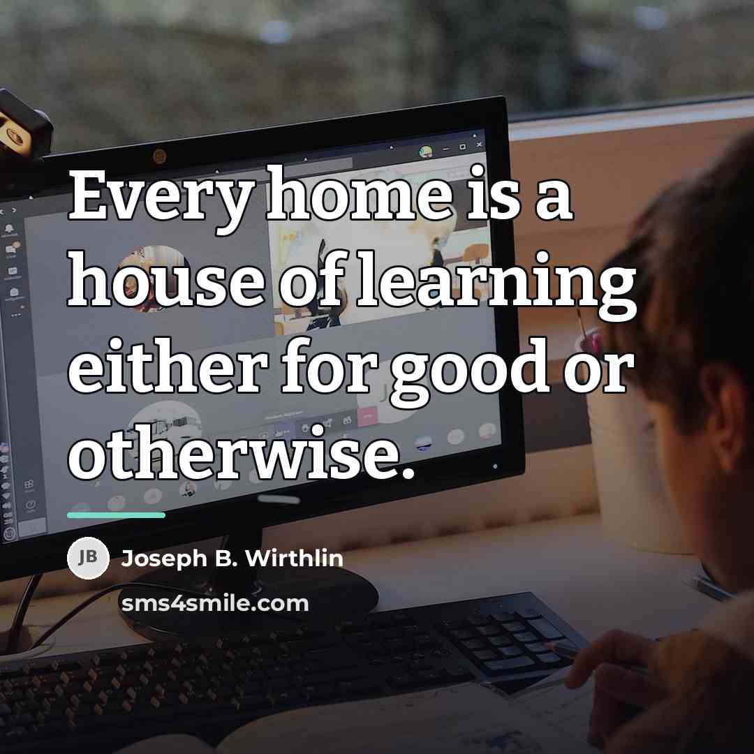 “Every home is a house of learning either for good…” quote by Joseph B. Wirthlin