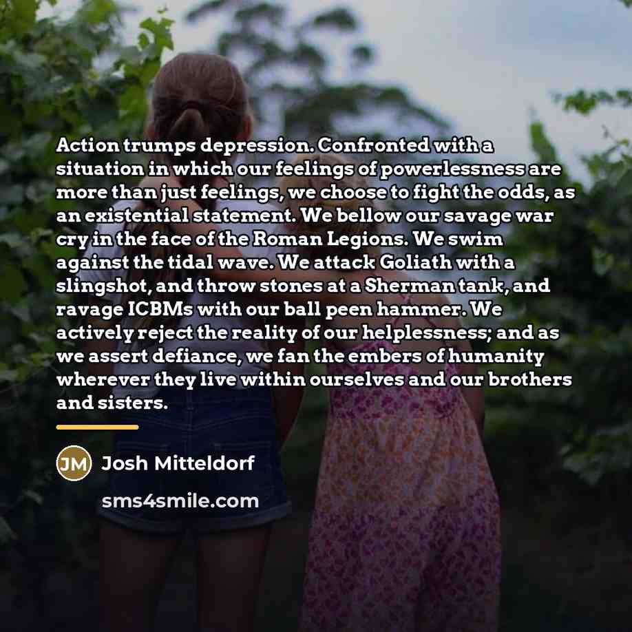 “Action trumps depression. Confronted with a situation in which our…” quote by Josh Mitteldorf