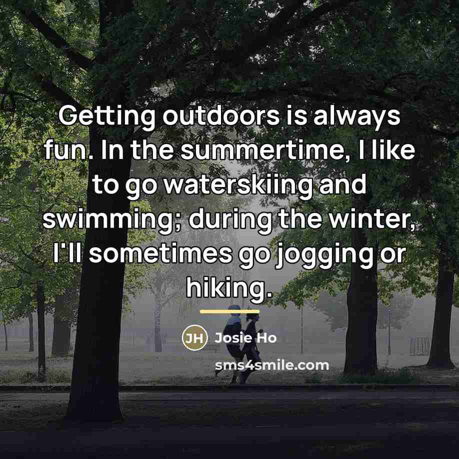 “Getting outdoors is always fun. In the summertime, I like…” quote by Josie Ho
