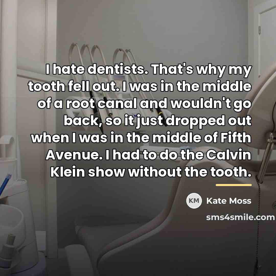 “I hate dentists. That's why my tooth fell out. I…” quote by Kate Moss