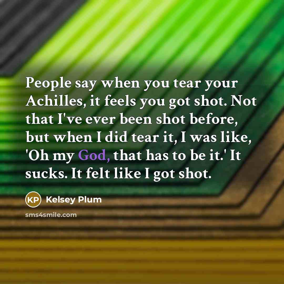 “People say when you tear your Achilles, it feels you…” quote by Kelsey Plum