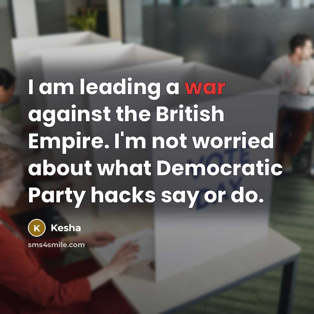 “I am leading a war against the British Empire. I'm…” quote by Kesha