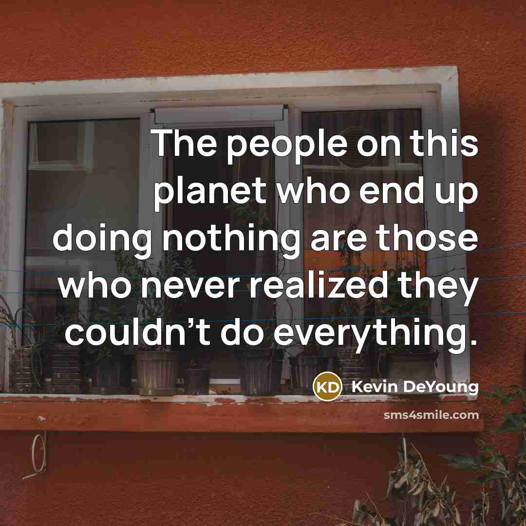 “The people on this planet who end up doing nothing…” quote by Kevin DeYoung
