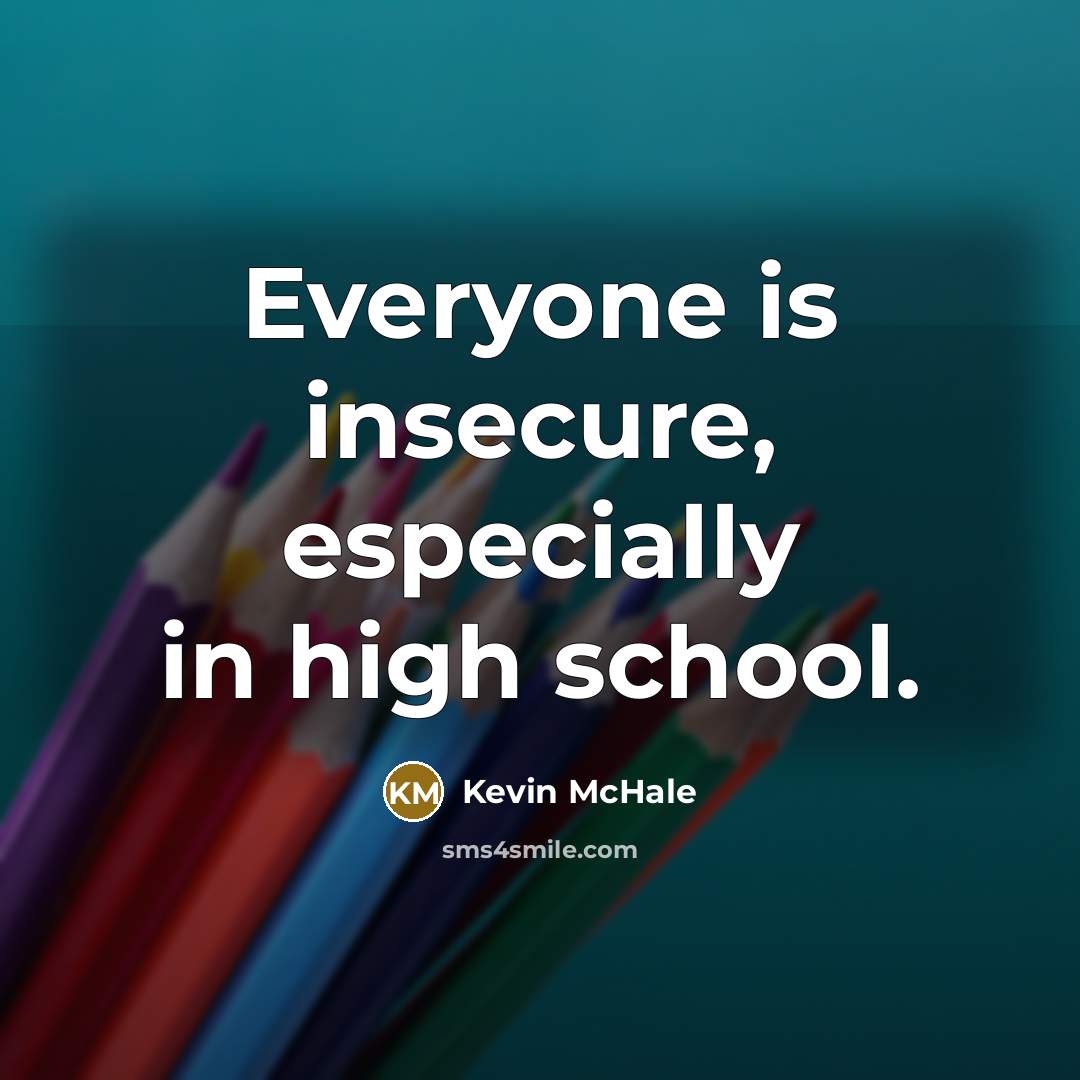 “Everyone is insecure, especially in high school.…” quote by Kevin McHale