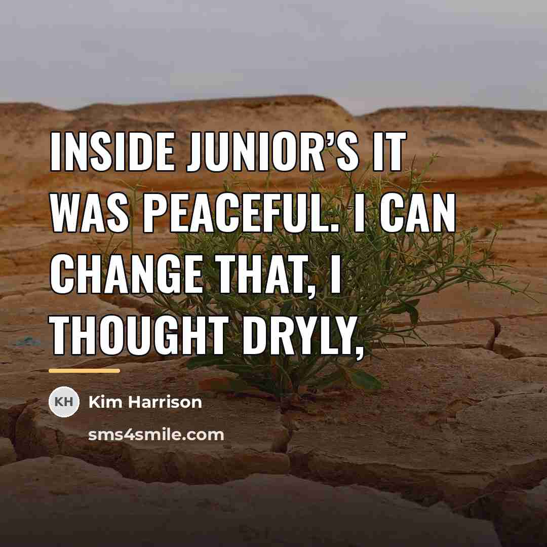“Inside Junior’s it was peaceful. I can change that, I…” quote by Kim Harrison