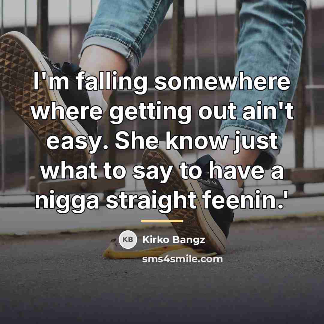 “I'm falling somewhere where getting out ain't easy. She know…” quote by Kirko Bangz