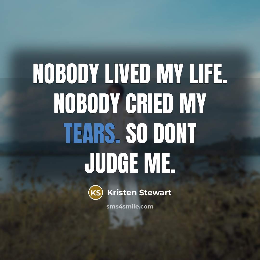 “Nobody lived my life. Nobody cried my tears. So dont…” quote by Kristen Stewart