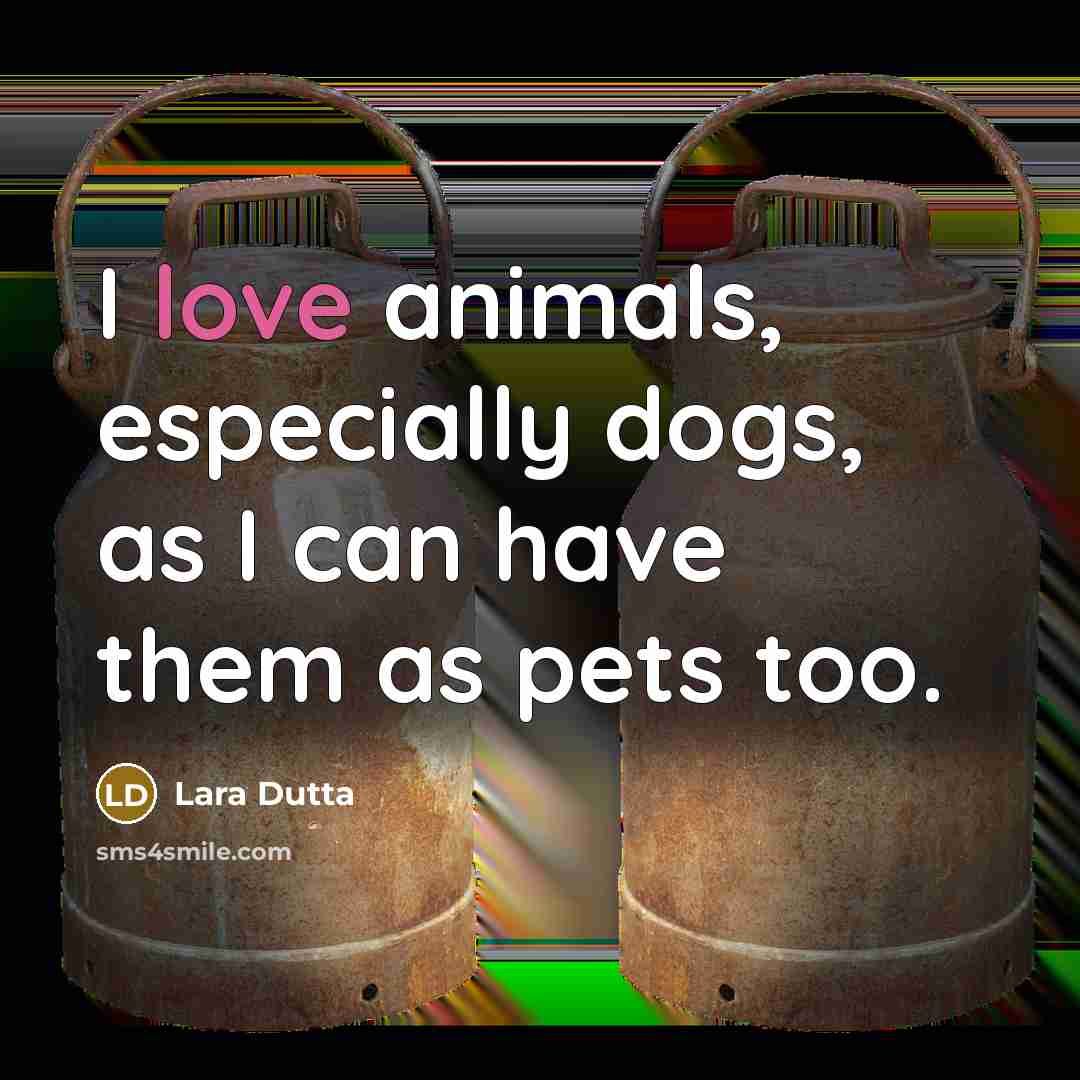 “I love animals, especially dogs, as I can have them as pets too.” quote by Lara Dutta