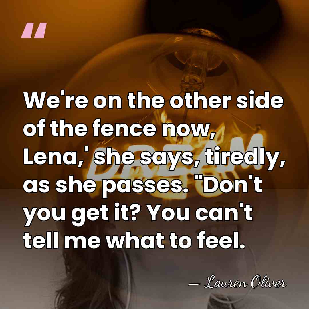 We're on the other side of the fence now, Lena,' she says,&hellip; - Lauren Oliver