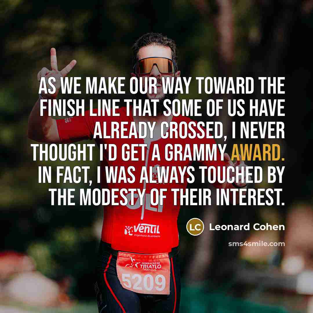 “As we make our way toward the finish line that…” quote by Leonard Cohen