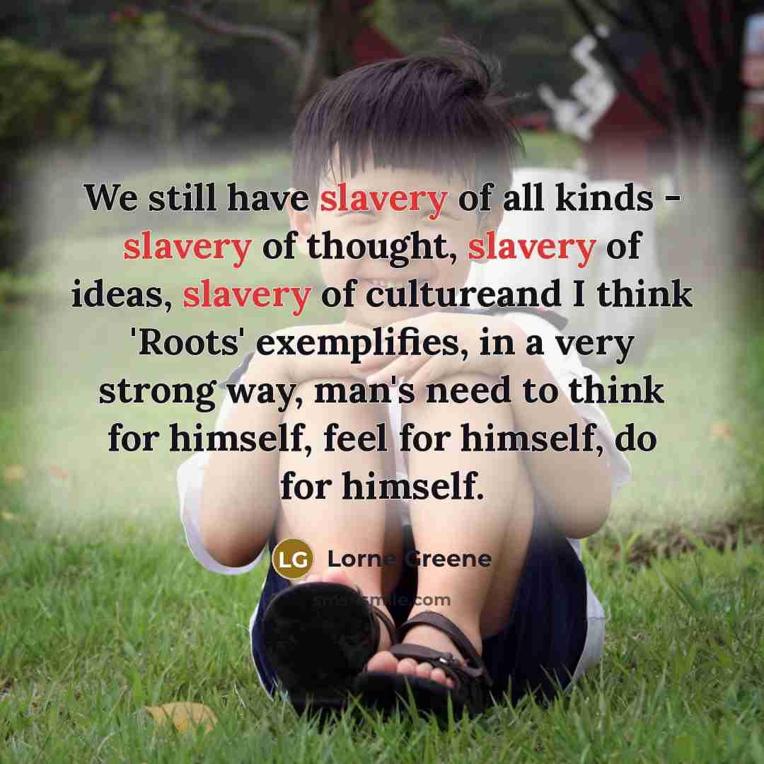 “We still have slavery of all kinds - slavery of…” quote by Lorne Greene