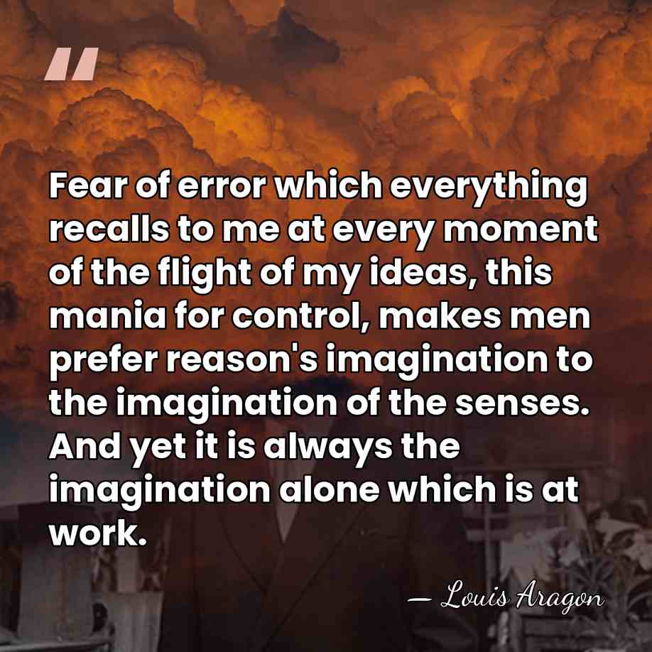 Fear of error which everything recalls to me at every moment of&hellip; - Louis Aragon