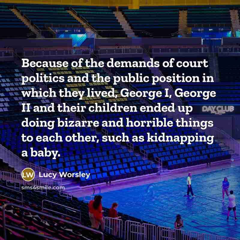 “Because of the demands of court politics and the public…” quote by Lucy Worsley