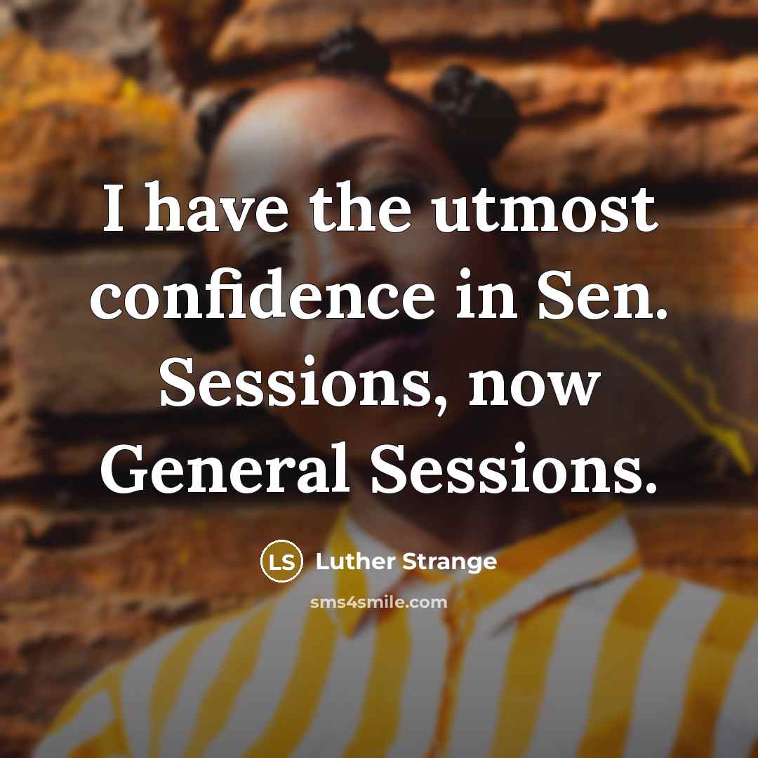 “I have the utmost confidence in Sen. Sessions, now General…” quote by Luther Strange