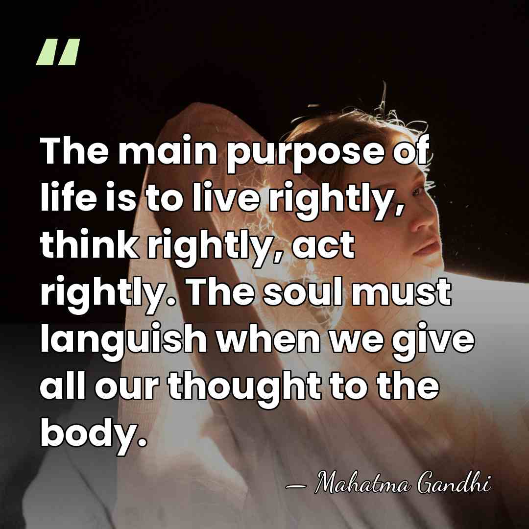 The main purpose of life is to live rightly, think rightly, act&hellip; - Mahatma Gandhi