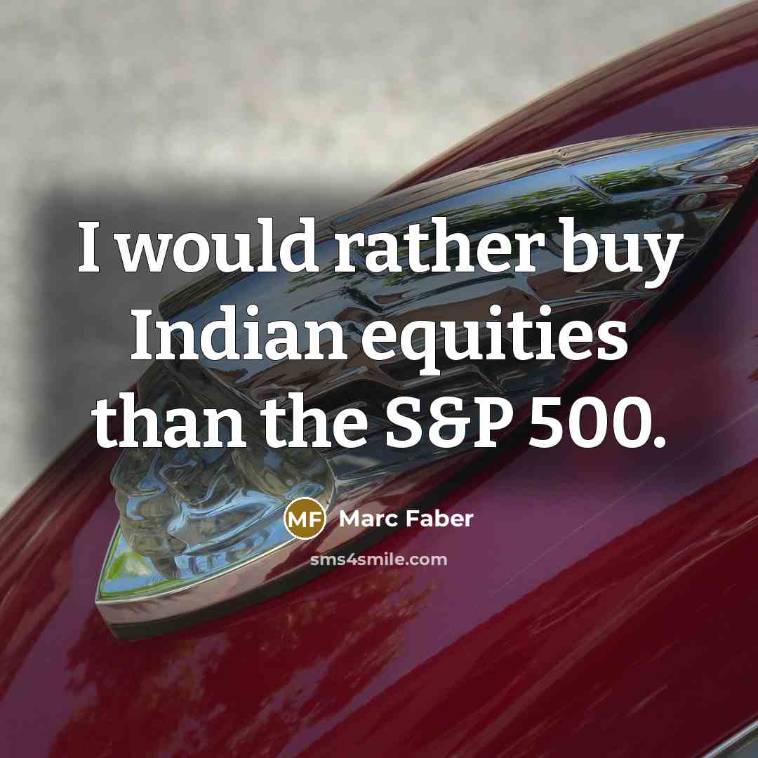 “I would rather buy Indian equities than the S&P 500.…” quote by Marc Faber