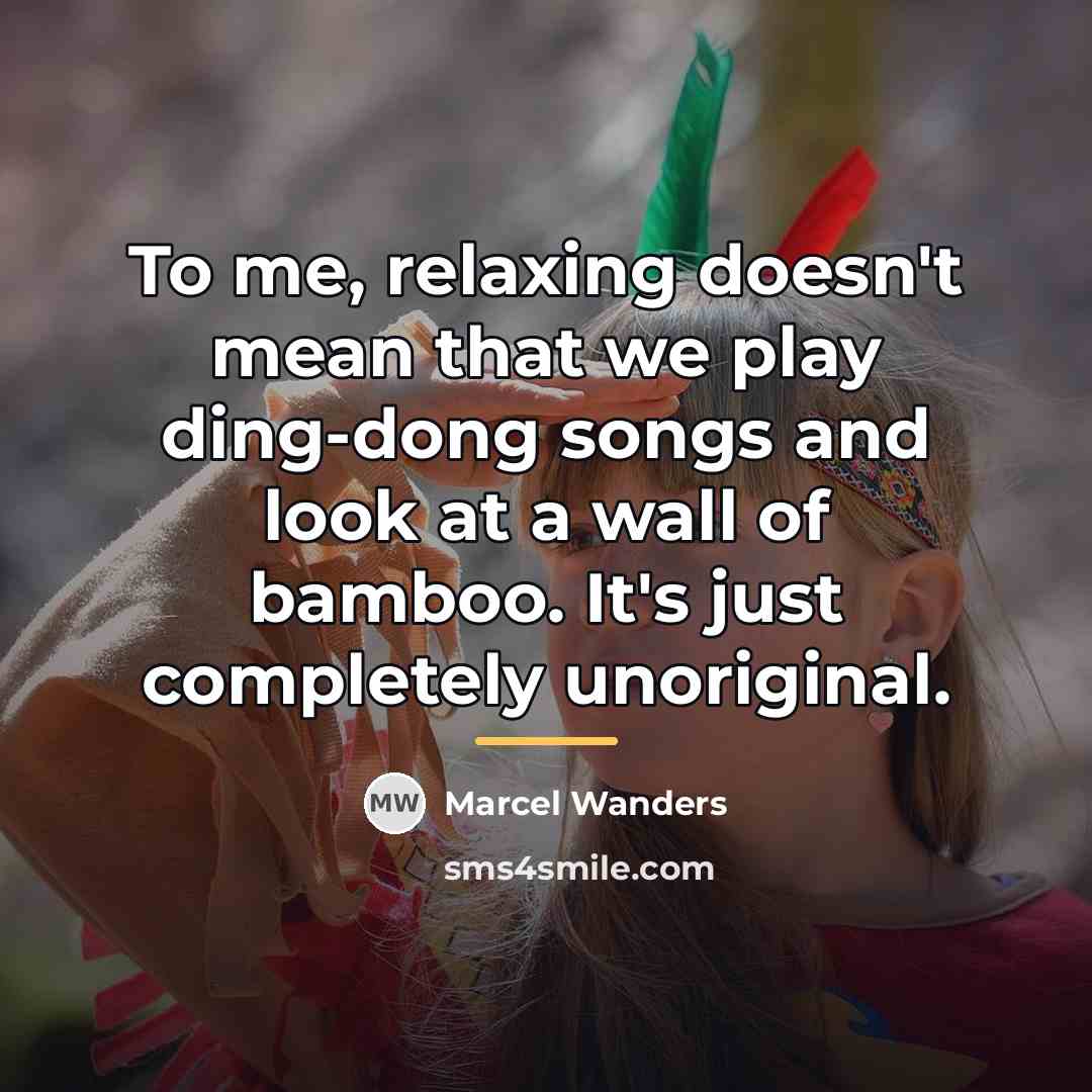“To me, relaxing doesn't mean that we play ding-dong songs…” quote by Marcel Wanders