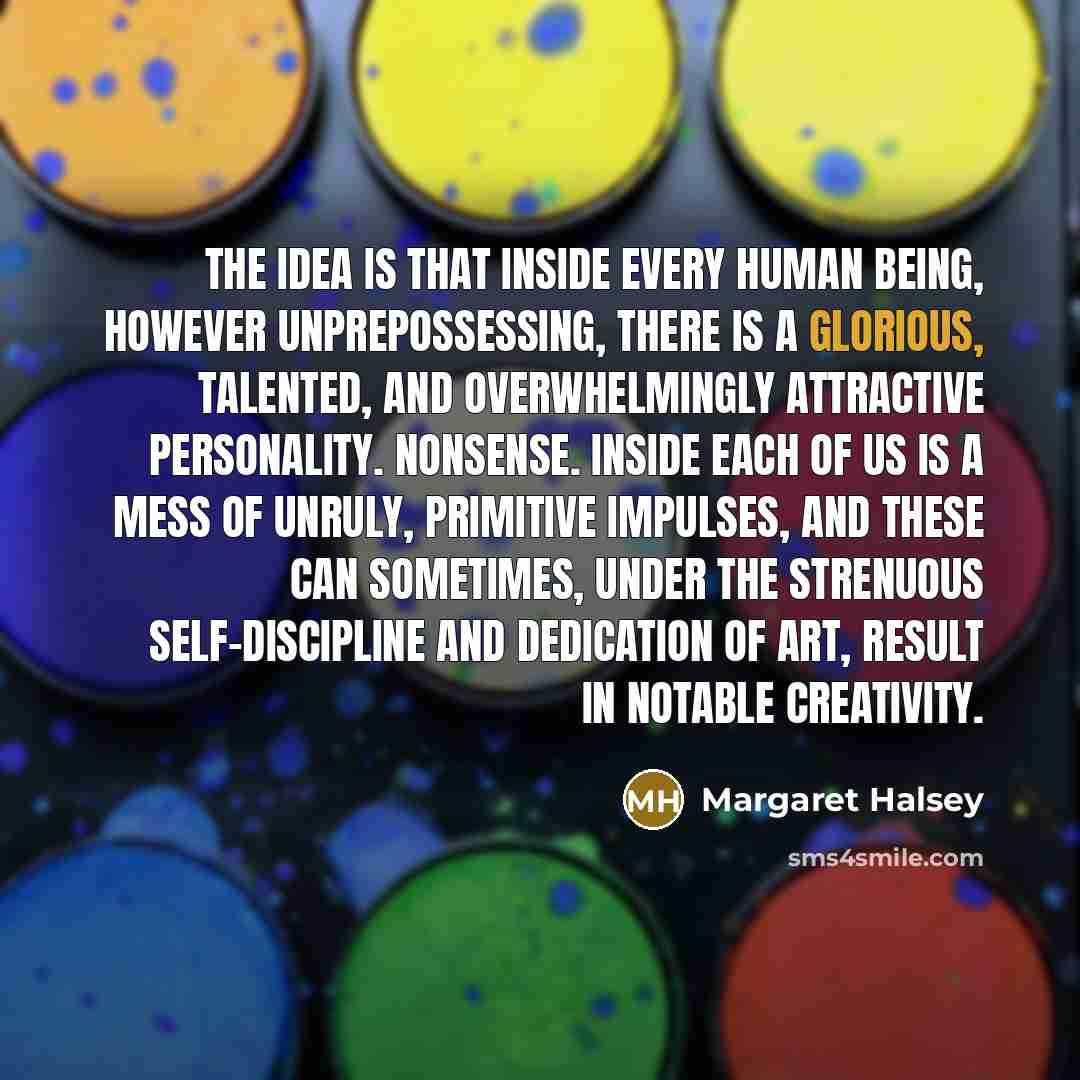 “The idea is that inside every human being, however unprepossessing,…” quote by Margaret Halsey