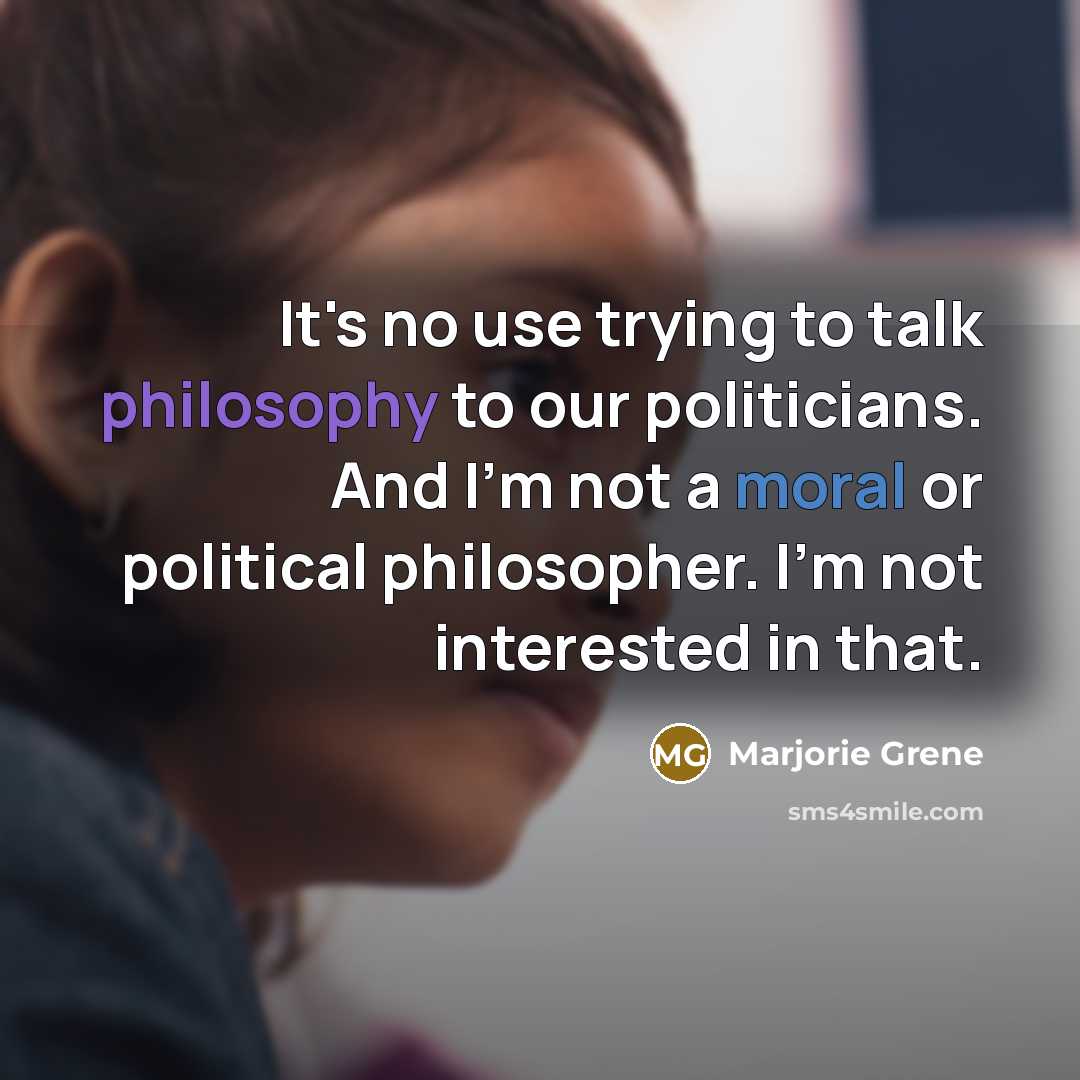 “It's no use trying to talk philosophy to our politicians.…” quote by Marjorie Grene