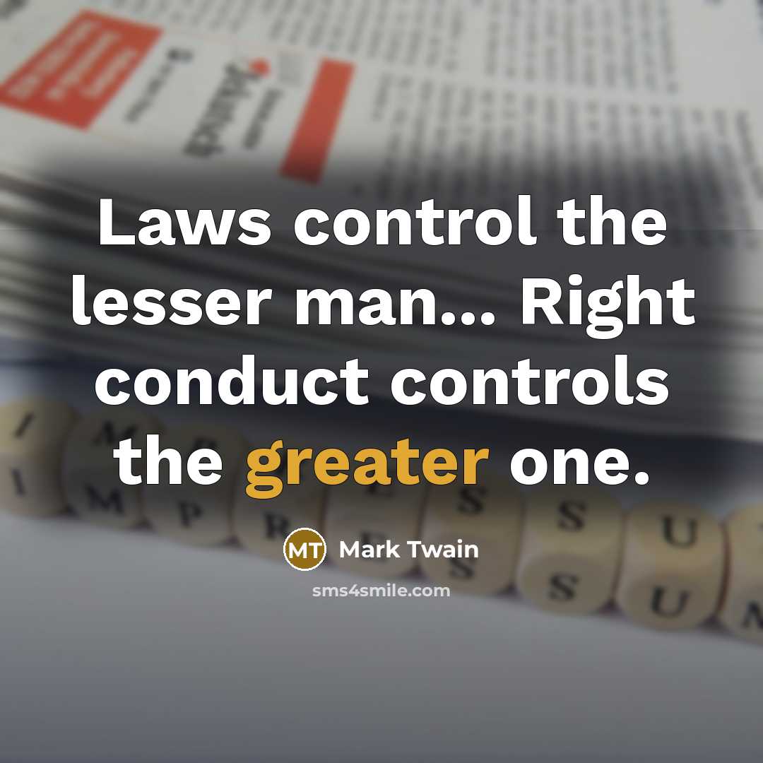 “Laws control the lesser man... Right conduct controls the greater one.” quote by Mark Twain