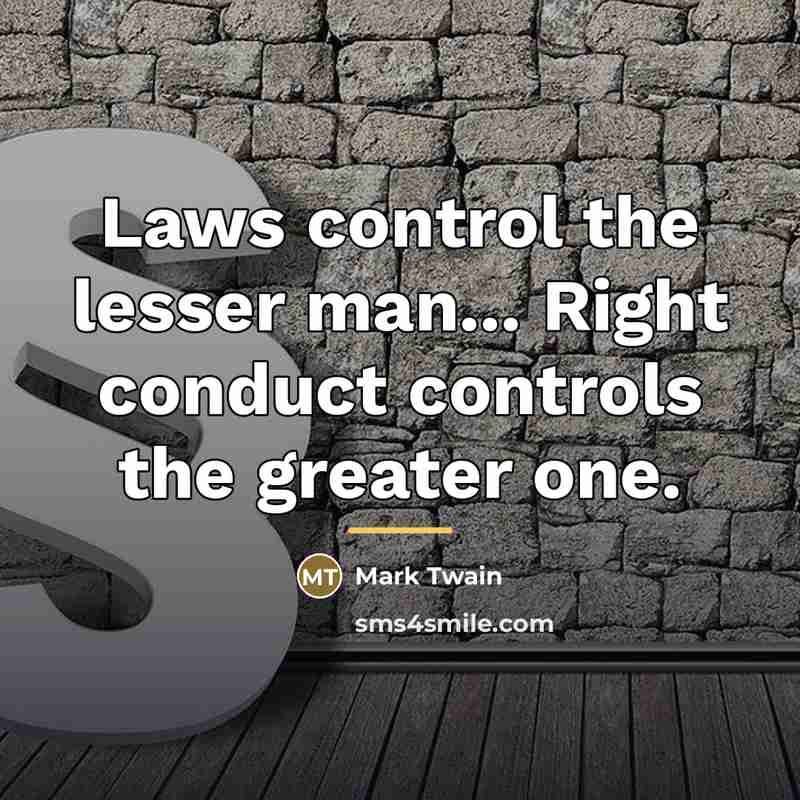 “Laws control the lesser man... Right conduct controls the greater…” quote by Mark Twain