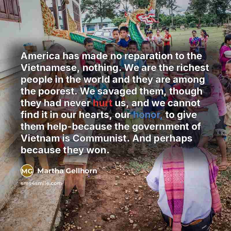 “America has made no reparation to the Vietnamese, nothing. We…” quote by Martha Gellhorn