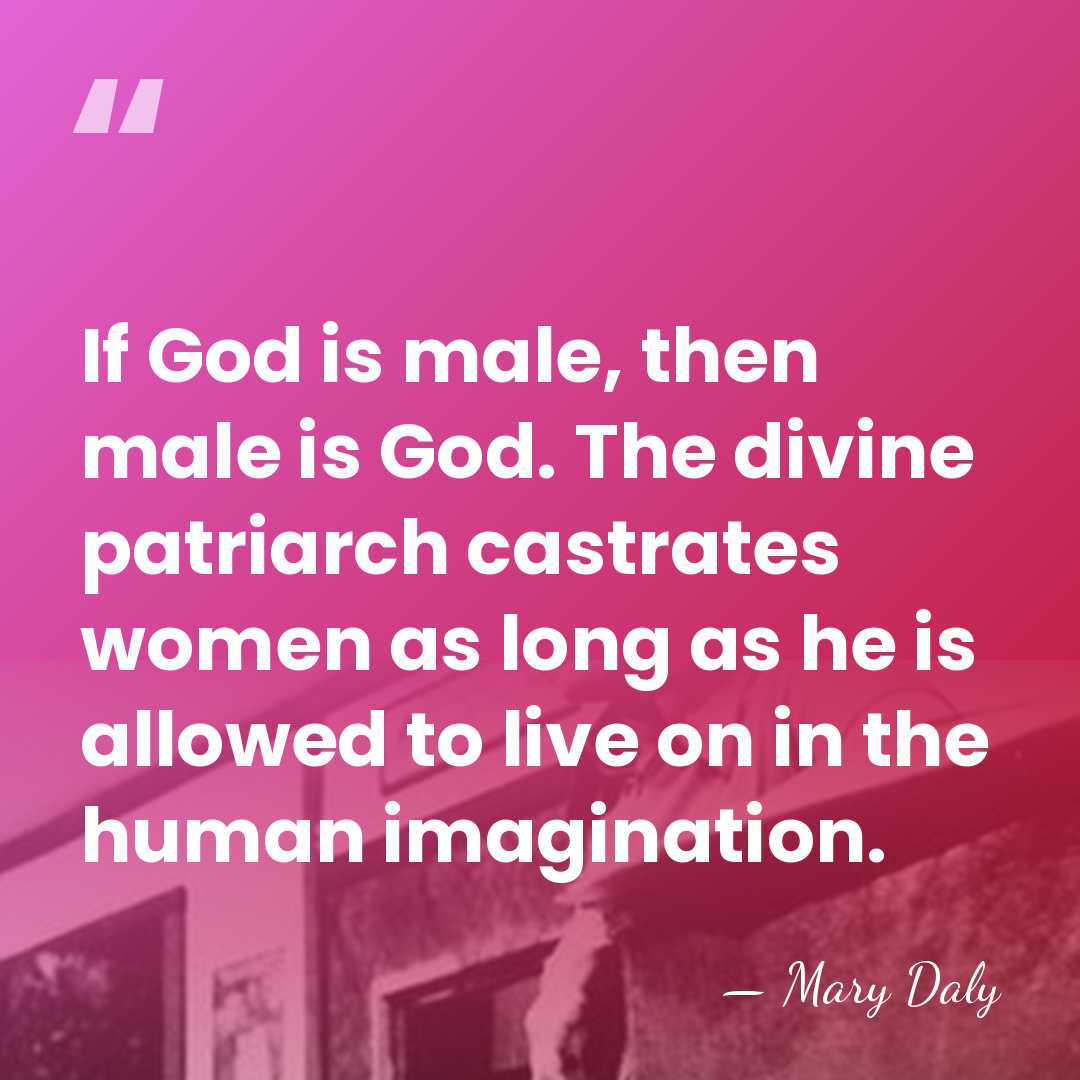 If God is male, then male is God. The divine patriarch castrates&hellip; - Mary Daly